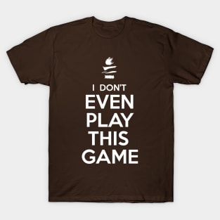 I Don't Even Play This Game T-Shirt